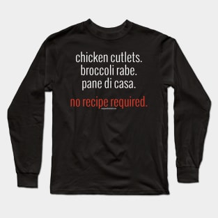 Chicken Cutlets. Broccoli Rabe. Pane di Casa. No Recipe Required. (white letters) Long Sleeve T-Shirt